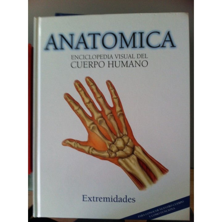 ANATOMICA. ENCICLOPEDIA VISUAL DEL CUERPO HUMANO, VOLUMEN 9: Extremidades.